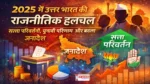 2025-Uttar-Bharat-Politics, “2025 में उत्तर भारत की राजनीतिक हलचल: सत्ता परिवर्तनों, चुनावी परिणामों, जनादेश की वजहों और भविष्य की संभावनाओं पर विस्तृत विश्लेषण”