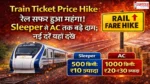 Train-Ticket-Price-Hike-Today-Sleeper-AC-New-Rates, Train Ticket Price Hike: आज से महंगा हुआ रेल सफर, स्लीपर-AC के नए किराए जानिए