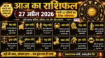 Aaj Ka Rashifal 27 April 2026 सभी 12 राशियों का दैनिक भविष्यफल, शुभ अंक और शुभ रंग