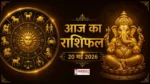 आज का राशिफल 20 मई 2026 सभी राशियों का दैनिक भविष्यफल