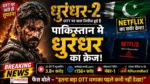 Netflix पर रिलीज हुई Dhurandhar 2 के बाद Pakistan और India में बढ़ा भारी ट्रैफिक