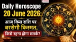 Daily Horoscope 20 June 2026: आज किस राशि पर बरसेगी किस्मत, किसे रहना होगा सतर्क?