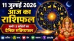 Daily Horoscope 11 July 2026, आज का राशिफल 11 जुलाई 2026, सभी 12 राशियों का दैनिक भविष्यफल