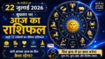 Daily Horoscope 22 July 2026 का दैनिक राशिफल और सभी 12 राशियों का भविष्यफल