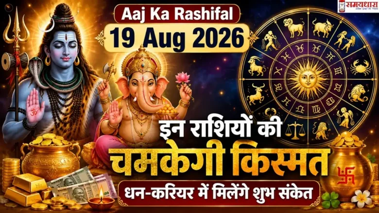 Aaj Ka Rashifal 19 Aug 2026: इन राशियों की चमकेगी किस्मत, धन-करियर में मिलेंगे शुभ संकेत