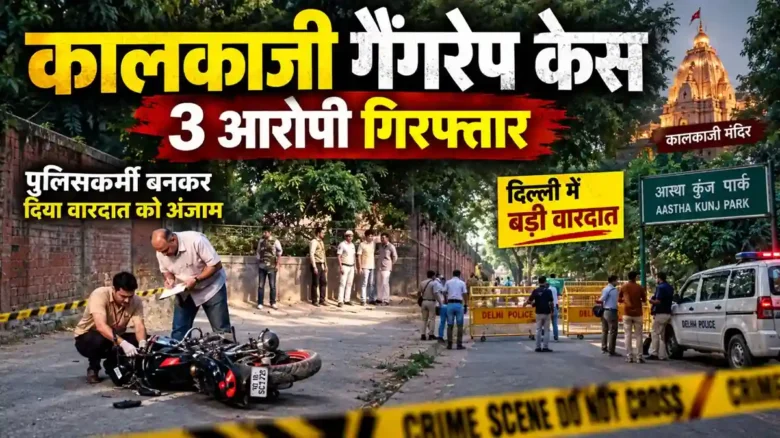 Kalkaji Gang Rape Case Delhi में नाबालिग से कथित गैंगरेप मामले में 3 आरोपी गिरफ्तार